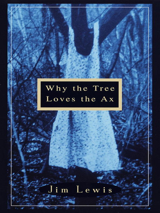 Upplýsingar um Why the Tree Loves the Ax eftir Jim Lewis - Biðlisti